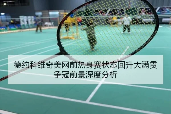 德约科维奇美网前热身赛状态回升大满贯争冠前景深度分析